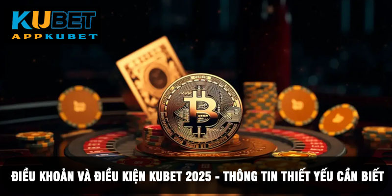 Điều khoản và điều kiện về tài khoản cá cược tại Kubet