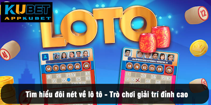 Tìm hiểu đôi nét về lô tô - Trò chơi giải trí đỉnh cao
