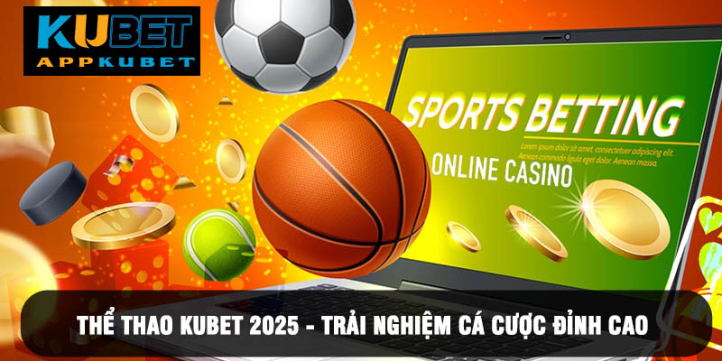 Thể Thao Kubet 2025- Trải Nghiệm Cá Cược Đỉnh Cao
