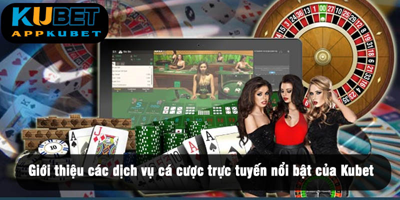 Giới thiệu các dịch vụ cá cược trực tuyến nổi bật của Kubet