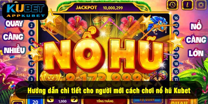 Hướng dẫn chi tiết cho người mới cách chơi nổ hũ Kubet