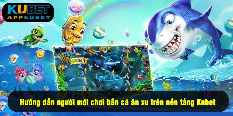 Hướng dẫn người mới chơi bắn cá ăn xu trên nền tảng Kubet