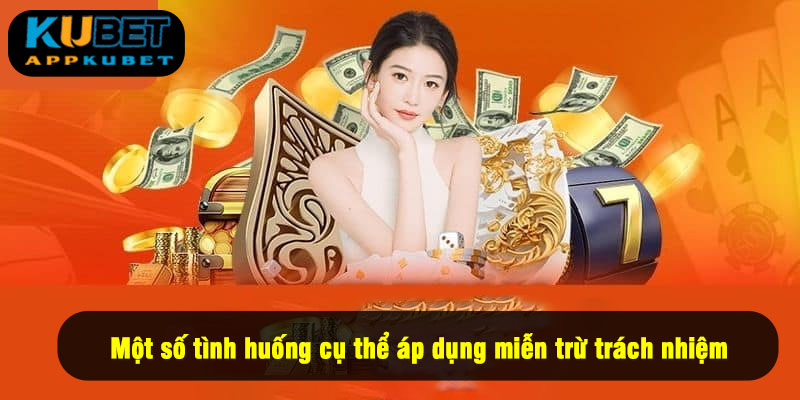Một số tình huống cụ thể áp dụng miễn trừ trách nhiệm