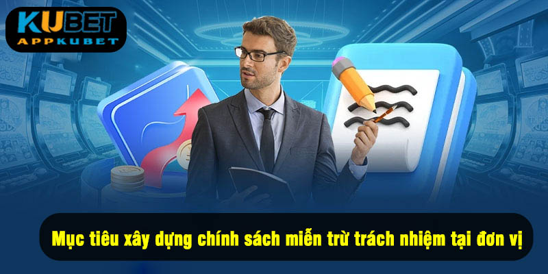 Mục tiêu xây dựng chính sách miễn trừ trách nhiệm tại đơn vị