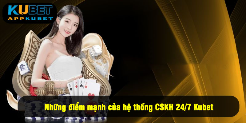 Những điểm mạnh của hệ thống CSKH 24/7 Kubet
