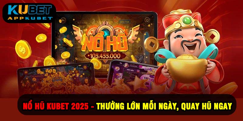 Nổ Hũ Kubet 2025 - Thưởng Mỗi Ngày, Quay Hũ Ngay