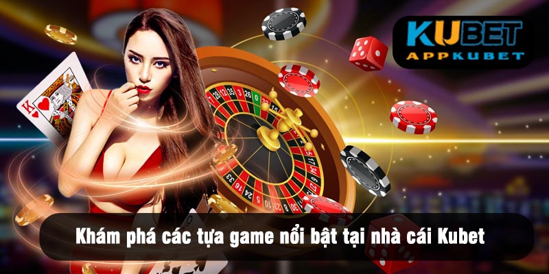 Khám phá các tựa game nổi bật tại nhà cái Kubet