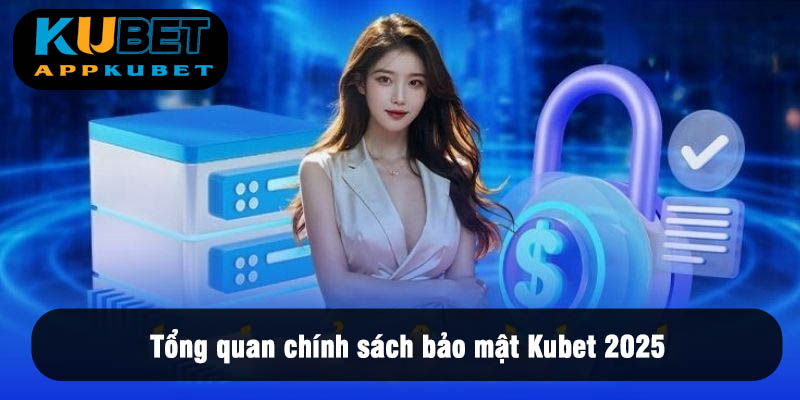 Tổng quan chính sách bảo mật Kubet 2025