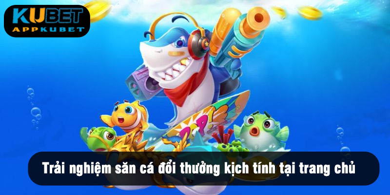 Trải nghiệm săn cá đổi thưởng kịch tính tại trang chủ
