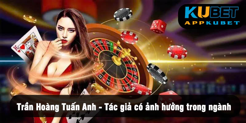 Trần Hoàng Tuấn Anh - Tác giả có ảnh hưởng trong ngành