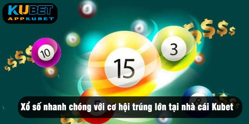Xổ số nhanh chóng với cơ hội trúng lớn tại nhà cái Kubet
